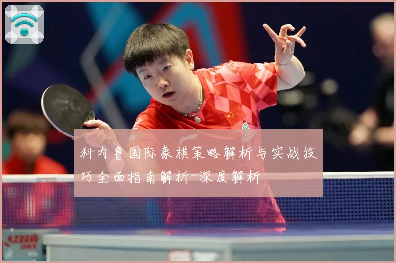 科内鲁国际象棋策略解析与实战技巧全面指南解析-深度解析