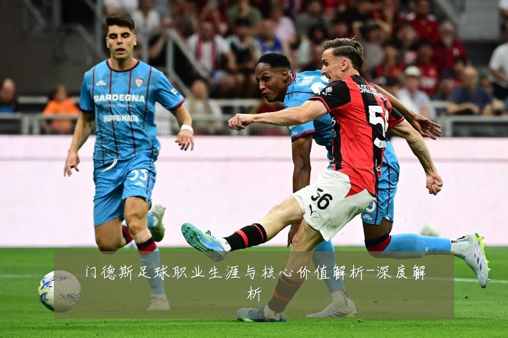 门德斯足球职业生涯与核心价值解析-深度解析