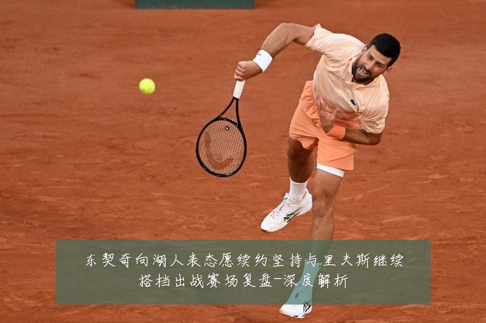 东契奇向湖人表态愿续约坚持与里夫斯继续搭档出战赛场复盘-深度解析